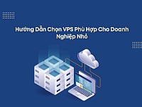 Hướng Dẫn Chọn VPS Phù Hợp Cho Doanh Nghiệp Nhỏ